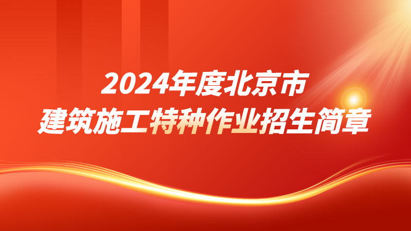 2024年度北京市建筑施工特种作业招生简章来了~